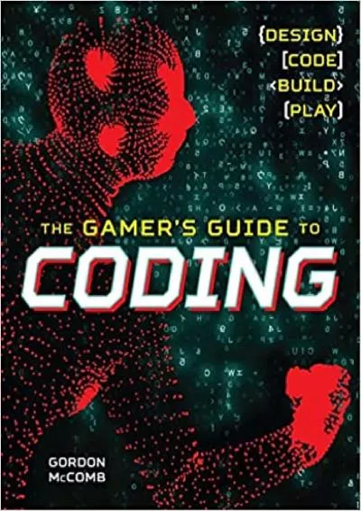 (DOWNLOAD)-The Gamer\'s Guide to Coding: Design, Code, Build, Play