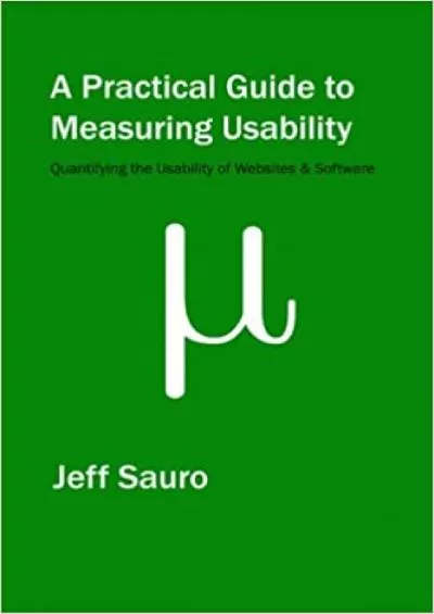 (DOWNLOAD)-A Practical Guide to Measuring Usability 72 Answers to the Most Common Questions about Quantifying the Usability of Websites and Software