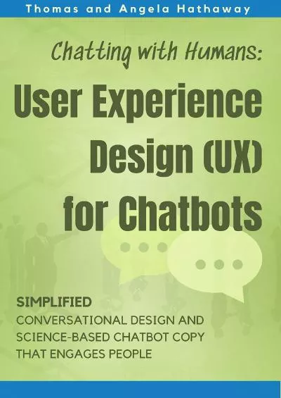 (EBOOK)-Chatting with Humans User Experience Design (UX) for Chatbots Simplified Conversational Design and Science-based Chatbot Copy that Engages People