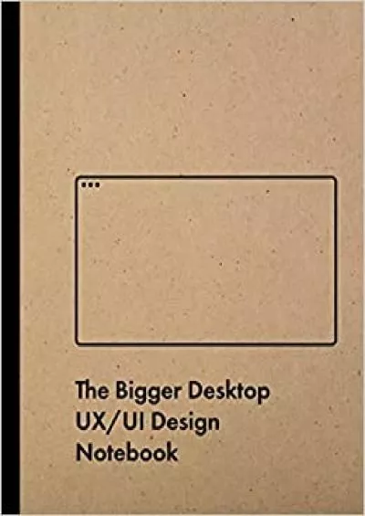 (BOOK)-The Bigger Desktop UX/UI Design Notebook User Experience & Interface Designer Sketchbook