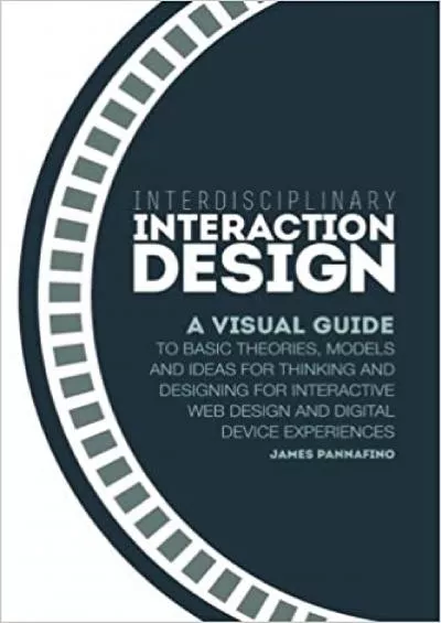 (DOWNLOAD)-Interdisciplinary Interaction Design A Visual Guide to Basic Theories Models and Ideas for Thinking and Designing for Interactive Web Design and Digital Device Experiences