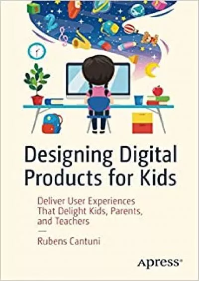 (BOOK)-Designing Digital Products for Kids Deliver User Experiences That Delight Kids Parents and Teachers