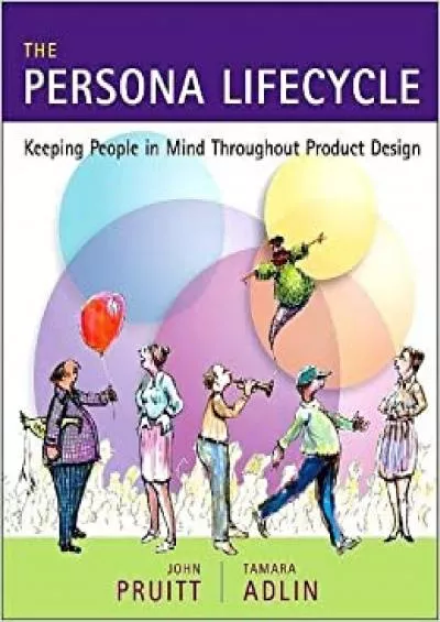 (DOWNLOAD)-The Persona Lifecycle Keeping People in Mind Throughout Product Design (Interactive Technologies)