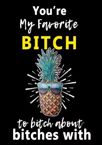 [PDF]-You’re My Favorite BITCH to Bitch about Bitches With: A Gratitude Journal with