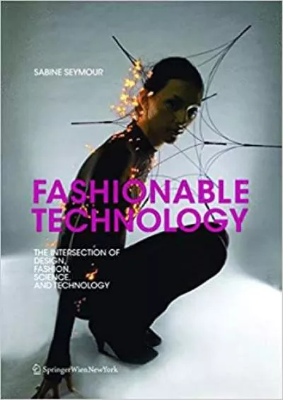 (DOWNLOAD)-Fashionable Technology The Intersection of Design Fashion Science and Technology