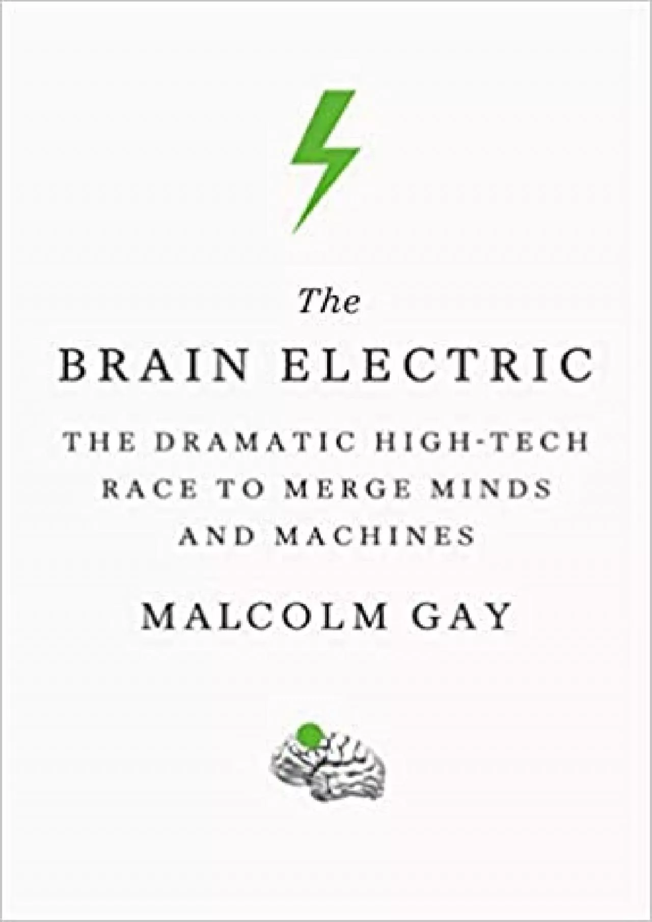 (EBOOK)-The Brain Electric The Dramatic High-Tech Race to Merge Minds and Machines