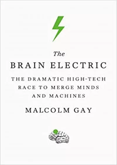 (EBOOK)-The Brain Electric The Dramatic High-Tech Race to Merge Minds and Machines