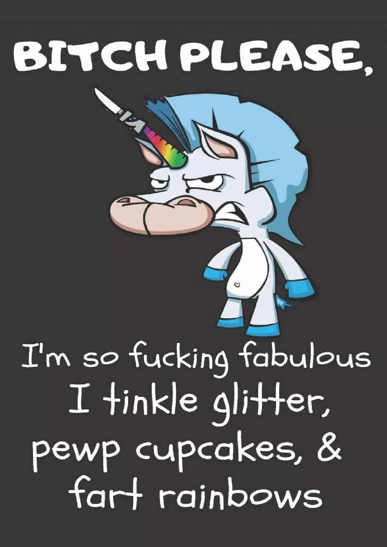 PDF-[eBOOK]-Bitch Please I’m So Fucking Fabulous I Tinkle Glitter, Pewp Cupcakes, & Fart