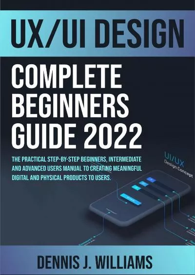 (DOWNLOAD)-UX/UI DESIGN COMPLETE BEGINNERS GUIDE 2022 THE PRACTICAL STEP-BY-STEP BEGINNERS INTERMEDIATE AND ADVANCED USERS MANUAL TO CREATING MEANINGFUL DIGITAL AND PHYSICAL PRODUCTS TO USERS
