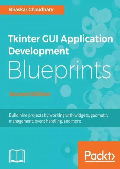 (BOOK)-Tkinter GUI Application Development Blueprints Second Edition Build nine projects by working with widgets geometry management event handling and more 2nd Edition