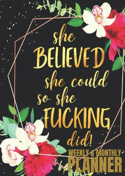 [READ]-She Believed She Could So She Fucking Did: Undated 1-Year Monthly and Weekly Planner For Women | 12-Monthly Calendar Schedule and 52-Weekly Planner ... Floral Design | Large Print 8.5 x 11 in