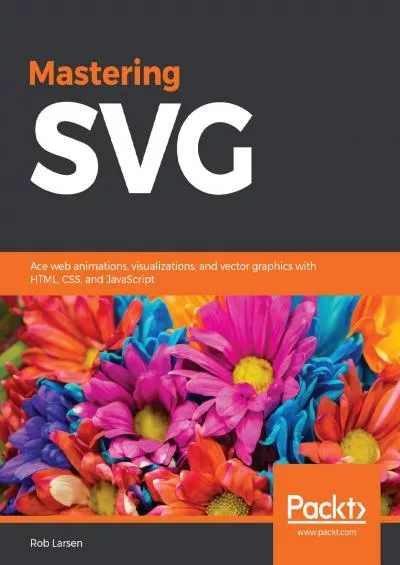 (DOWNLOAD)-Mastering SVG Ace web animations visualizations and vector graphics with HTML CSS and JavaScript