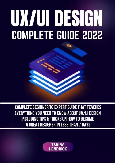 (DOWNLOAD)-UX/UI DESIGN COMPLETE GUIDE 2022 Complete Beginner to Expert Guide That Teaches Everything You Need to Know About UX/UI Design Including Tricks on How to Become a Great Designer in Less Than 7