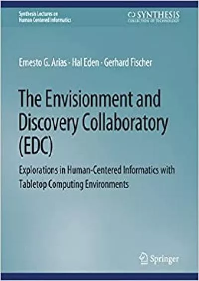(BOOK)-The Envisionment and Discovery Collaboratory (EDC) Explorations in Human-Centered Informatics (Synthesis Lectures on Human-Centered Informatics)