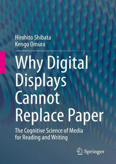 (READ)-Why Digital Displays Cannot Replace Paper The Cognitive Science of Media for Reading and Writing