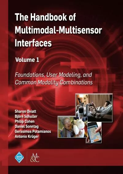 (DOWNLOAD)-The Handbook of Multimodal-Multisensor Interfaces Volume 1 Foundations User Modeling and Common Modality Combinations (ACM Books)