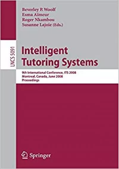 (DOWNLOAD)-Intelligent Tutoring Systems 9th International Conference on Intelligent Tutoring Systems ITS 2008 Montreal Canada June 23-27 2008 Proceedings (Lecture Notes in Computer Science 5091)
