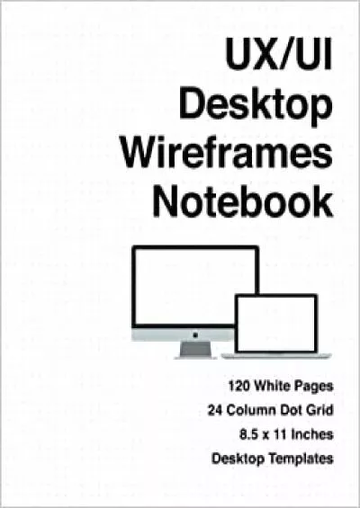 (BOOK)-UX/UI Desktop Wireframes Notebook UX/UI Wireframes Notebook UX/UI Design for Desktop - Sketchpad - User Interface - Experience App  App MockUps - 85 x 11 Inches With 120 Pages