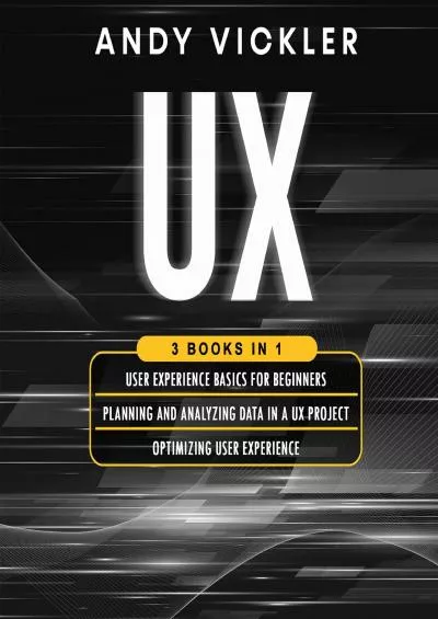(DOWNLOAD)-UX 3 Books in 1 User Experience Basics for Beginners + Planning and Analyzing Data in a UX Project + Optimizing User Experience