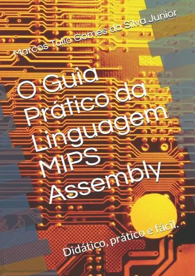 [READING BOOK]-O Guia Prático da Linguagem Mips Assembly: Facilitando a programação em assembly (Portuguese Edition)