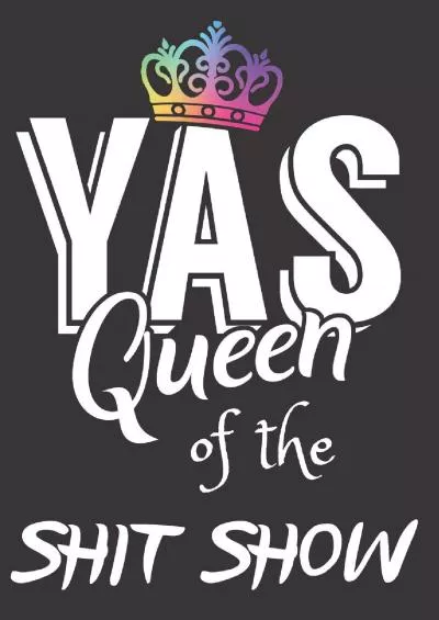 [eBOOK]-Yas Queen of the Shit Show: A Gratitude Journal with Prompts for Awesome Bitches dealing with Shits in Life (cuz’ cursing makes me feel better) Fuck! ... | Volume 4 Crown | 7” x 10” inches, 125 pages