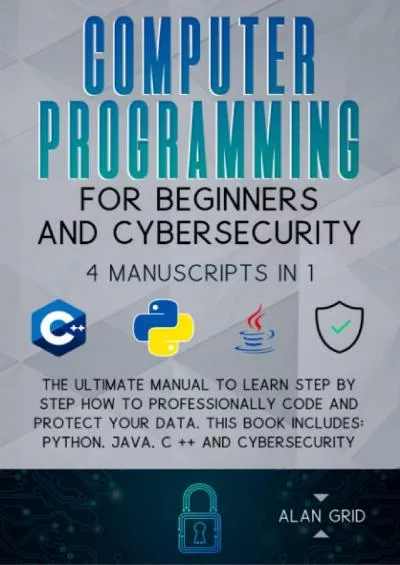 [READ]-Computer Programming for Beginners and Cybersecurity: The Ultimate Manual to Learn step by step how to Professionally Code and Protect Your Data. This Book includes: Python, Java, C++ & Cybersecurity