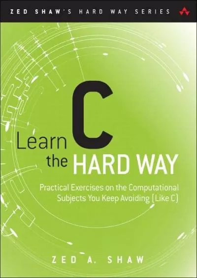 [FREE]-Learn C the Hard Way: Practical Exercises on the Computational Subjects You Keep Avoiding (Like C) (Zed Shaw\'s Hard Way Series)