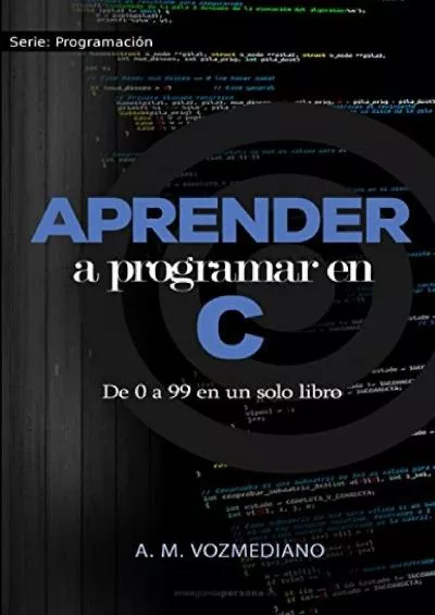 [FREE]-Aprender a programar en C: de 0 a 99 en un solo libro: Un viaje desde la programación estructurada en pseudocódigo hasta las estructuras de datos ... (Programación para novatos) (Spanish Edition)