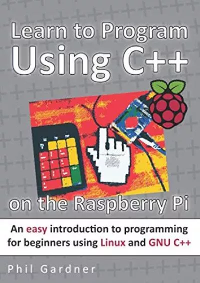 [BEST]-Learn to Program Using C++ on the Raspberry Pi: An easy introduction to programming for beginners using Linux and GNU C++