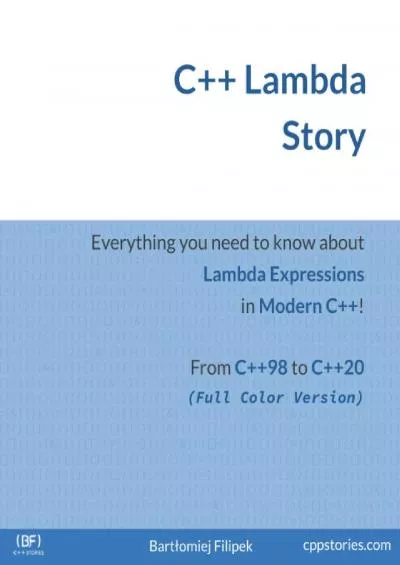 [PDF]-C++ Lambda Story (Full Color): Everything you need to know about Lambda Expressions in Modern C++!