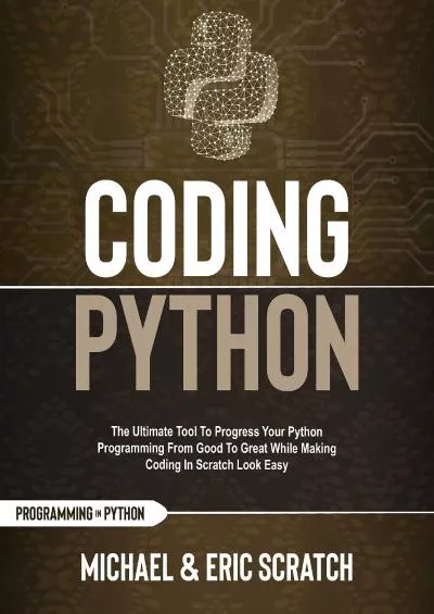 [BEST]-Coding Python : The Ultimate Tool To Progress Your Python Programming From Good To Great While Making Coding In Scratch Look Easy (Python programming language)