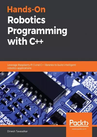 [READ]-Hands-On Robotics Programming with C++: Leverage Raspberry Pi 3 and C++ libraries to build intelligent robotics applications
