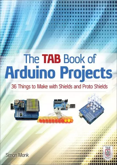 [BEST]-The TAB Book of Arduino Projects: 36 Things to Make with Shields and Proto Shields