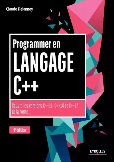 [FREE]-PROGRAMMER EN LANGAGE C++ 9EDITION: COUVRE LES VERSIONS C++11 C++14 ET C++17 DE LA NORME (EYROLLES)