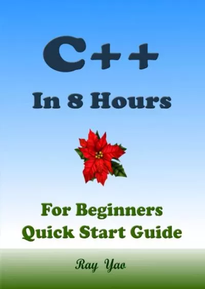 [BEST]-C++ Programming, For Beginners, Quick Start Guide: C Plus Plus Language Crash Course Tutorial (in 8 hours)