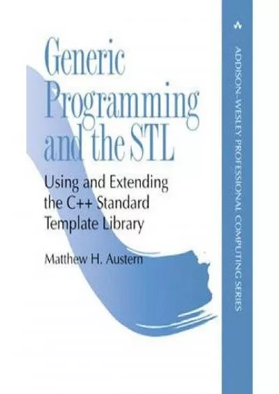 [BEST]-[Generic Programming and the STL: Using and Extending the C++ Standard Template Library (Professional Computing)] [Author: Austern, Matthew H.] [October, 1998]