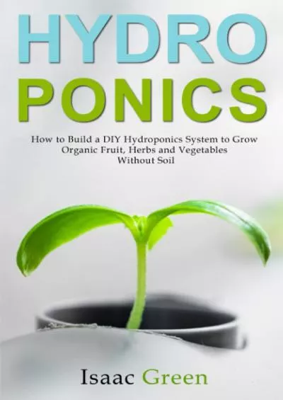 [READING BOOK]-Hydroponics: How to Build a DIY Hydroponics System to Grow Organic Fruit,