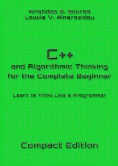 [DOWLOAD]-C++ and Algorithmic Thinking for the Complete Beginner - Compact Edition: Learn to Think Like a Programmer