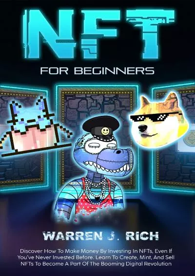 [PDF]-NFT for Beginners: Discover how to Make Money By Investing in Nfts, Even If you\'ve Never Invested Before. Learn to Create, Mint, And Sell NFTs to Become a Part of the Booming Digital Revolution