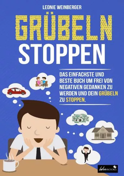 [BEST]-Grübeln stoppen: Wie du mit diesen erprobten Methoden im Handumdrehen negative Gedanken loswerden, innere Blockaden lösen und effektiv alte Glaubenssätze ... (Finde deine innere Ruhe 1) (German Edition)