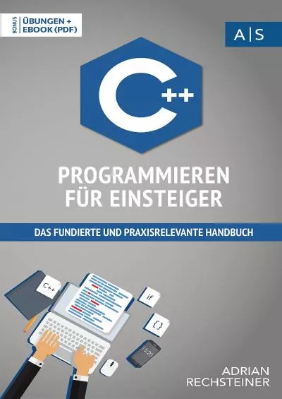 [READING BOOK]-C++ Programmieren für Einsteiger: das fundierte und praxisrelevante Handbuch. Wie Sie als Anfänger Programmieren lernen und schnell zum C++ Experten werden. ... Übungen inkl. Lösungen (German Edition)