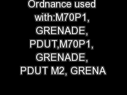 Ordnance used with:M70P1, GRENADE, PDUT,M70P1, GRENADE, PDUT M2, GRENA