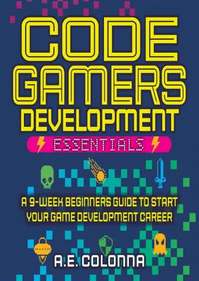 [eBOOK]-Code Gamers Development Essentials: A 9-Week Beginner’s Guide to Start Your Game-Development Career