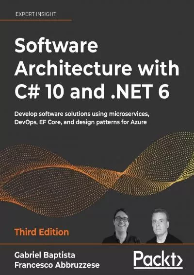 [PDF]-Software Architecture with C 10 and .NET 6: Develop software solutions using microservices, DevOps, EF Core, and design patterns for Azure, 3rd Edition