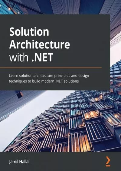 [PDF]-Solution Architecture with .NET: Learn solution architecture principles and design techniques to build modern .NET solutions