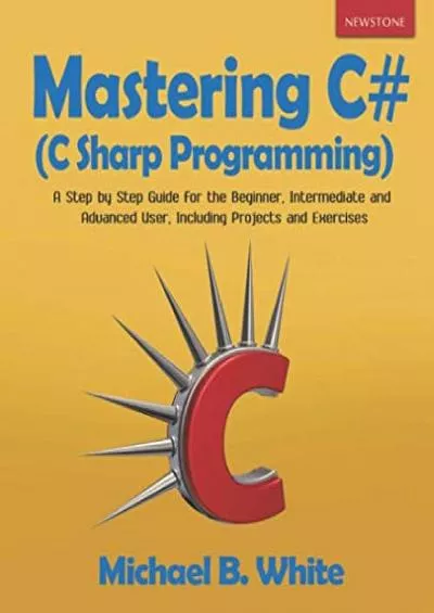 [BEST]-Mastering C (C Sharp Programming): A Step by Step Guide for the Beginner, Intermediate and Advanced User, Including Projects and Exercises