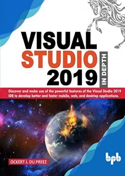 [BEST]-Visual Studio 2019 In Depth: Discover and make use of the powerful features of the Visual Studio 2019 IDE to develop better and faster mobile, web, and desktop applications