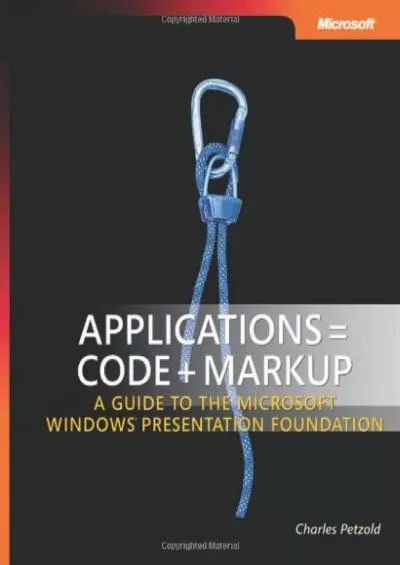 [BEST]-Applications = Code + Markup: A Guide to the Microsoft Windows Presentation Foundation