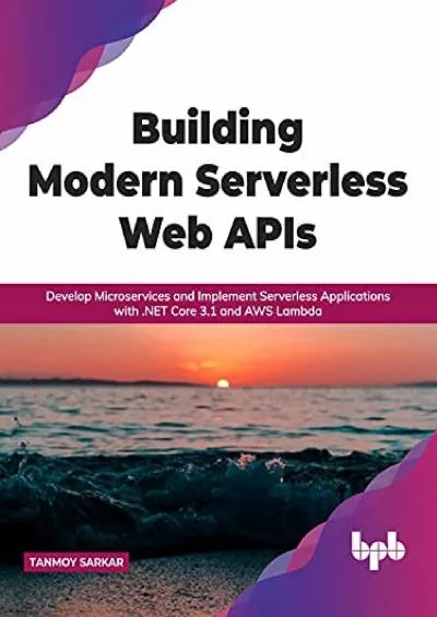 [READ]-Building Modern Serverless Web APIs: Develop Microservices and Implement Serverless Applications with .NET Core 3.1 and AWS Lambda (English Edition)