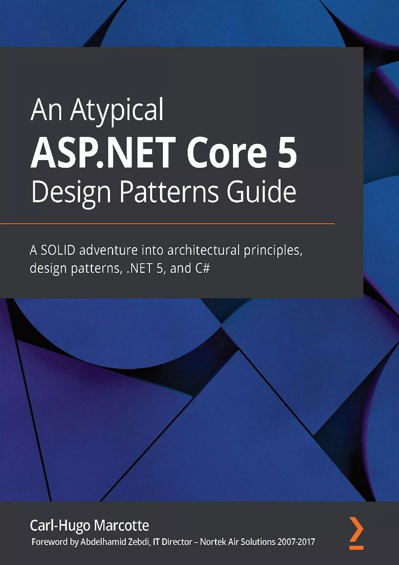 [eBOOK]-An Atypical ASP.NET Core 5 Design Patterns Guide: A SOLID adventure into architectural